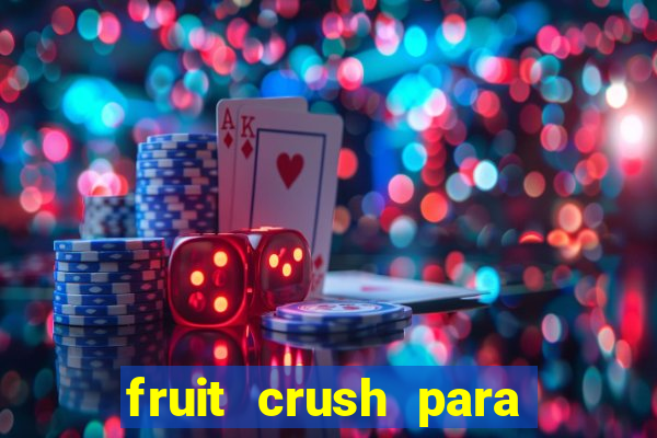 fruit crush para ganhar dinheiro